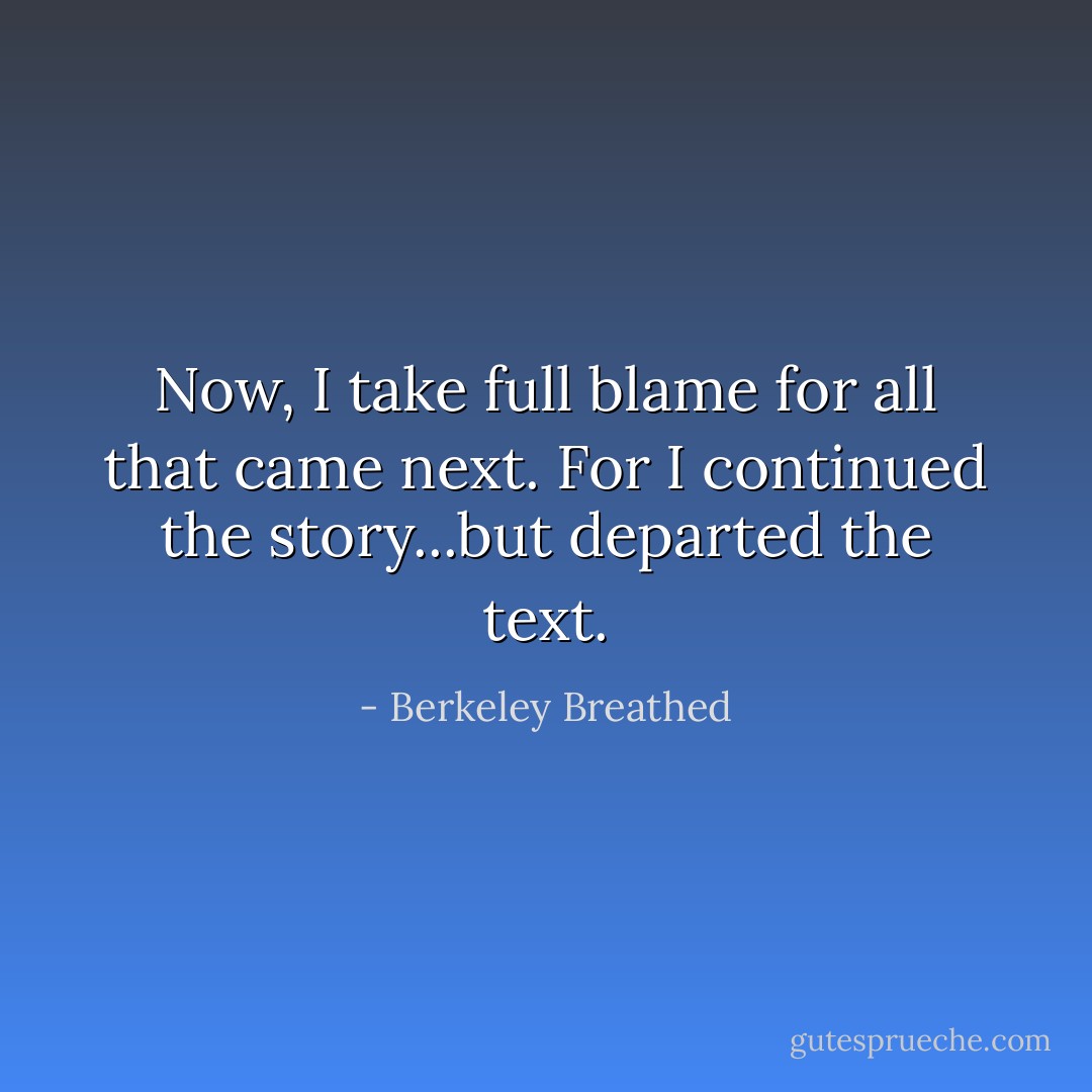 Now, I take full blame for all that came next. For I continued the story...but departed the text. - Berkeley Breathed