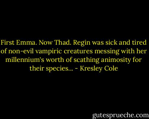 First Emma. Now Thad. Regin was sick and tired of non-evil vampiric creatures messing with her millennium's worth of scathing animosity for their species... - Kresley Cole