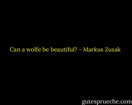 Can a wolfe be beautiful? - Markus Zusak