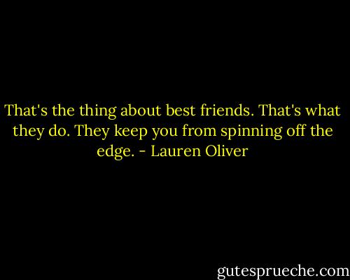 That's the thing about best friends. That's what they do. They keep you from spinning off the edge. - Lauren Oliver