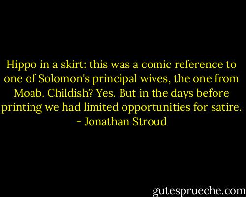 Hippo in a skirt: this was a comic reference to one of Solomon's principal wives, the one from Moab. Childish? Yes. But in the days before printing we had limited opportunities for satire. - Jonathan Stroud