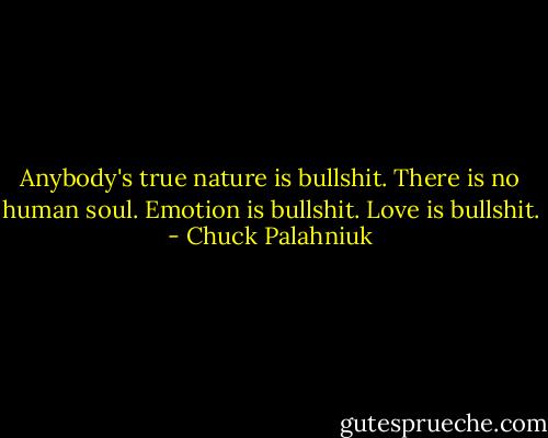 Anybody's true nature is bullshit. There is no human soul. Emotion is bullshit. Love is bullshit. - Chuck Palahniuk