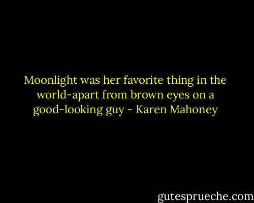 Moonlight was her favorite thing in the world-apart from brown eyes on a good-looking guy - Karen Mahoney