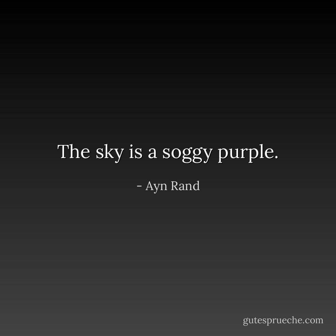 The sky is a soggy purple. - Ayn Rand