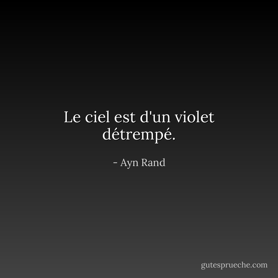 Le ciel est d'un violet détrempé. - Ayn Rand