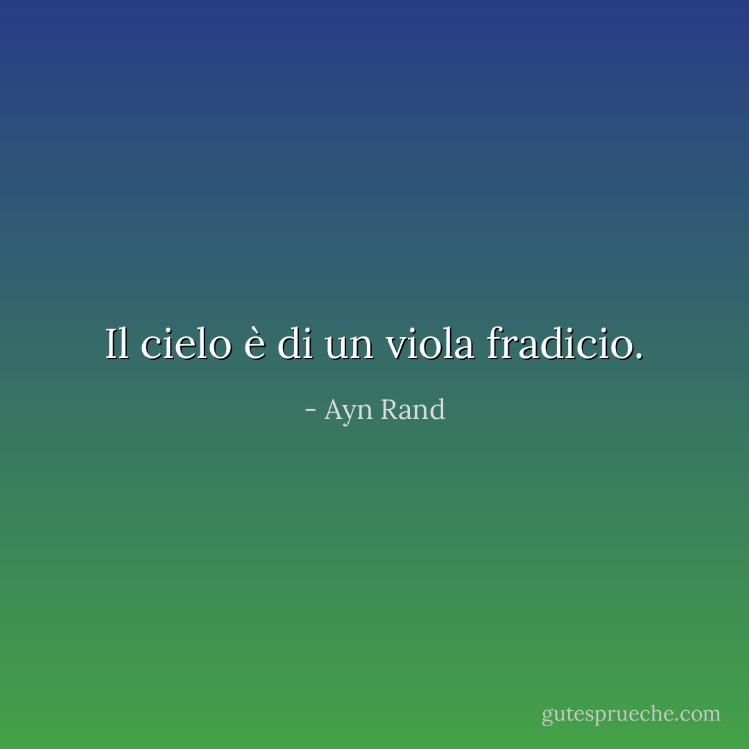 Il cielo è di un viola fradicio. - Ayn Rand