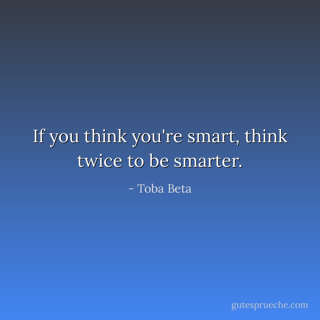 If you think you're smart,<br />think twice to be smarter. - Toba Beta