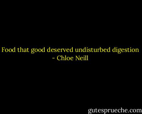 Food that good deserved undisturbed digestion - Chloe Neill