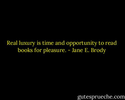 Real luxury is time and opportunity to read books for pleasure. - Jane E. Brody