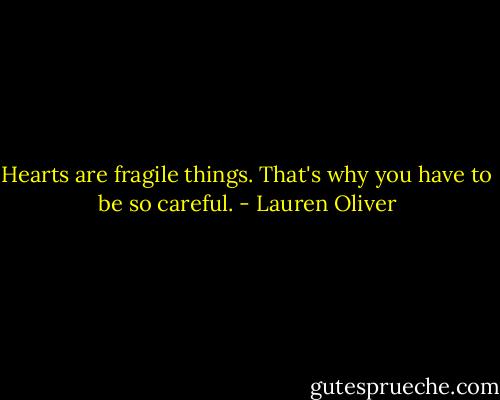 Hearts are fragile things. That's why you have to be so careful. - Lauren Oliver