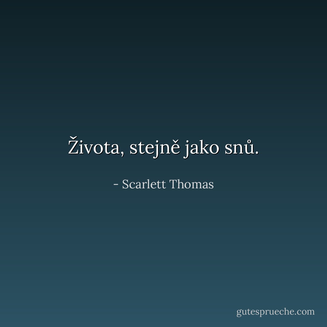 Života, stejně jako snů. - Scarlett Thomas
