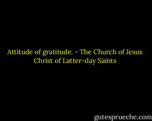 Attitude of gratitude. - The Church of Jesus Christ of Latter-day Saints