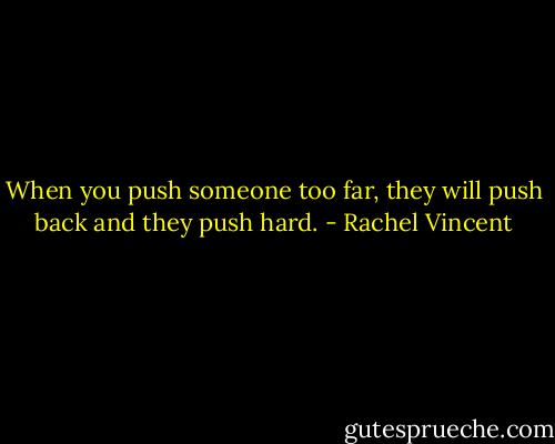 When you push someone too far, they will push back and they push hard. - Rachel Vincent