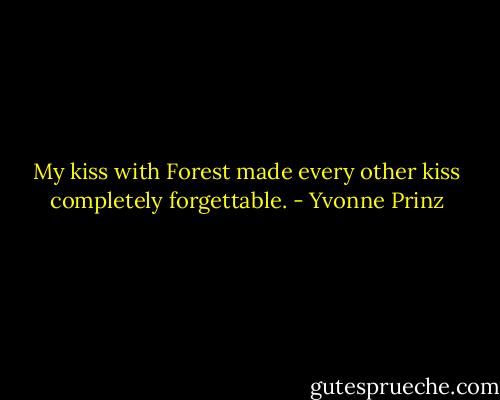 My kiss with Forest made every other kiss completely forgettable. - Yvonne Prinz
