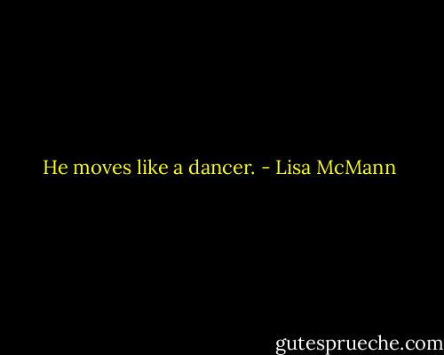 He moves like a dancer. - Lisa McMann