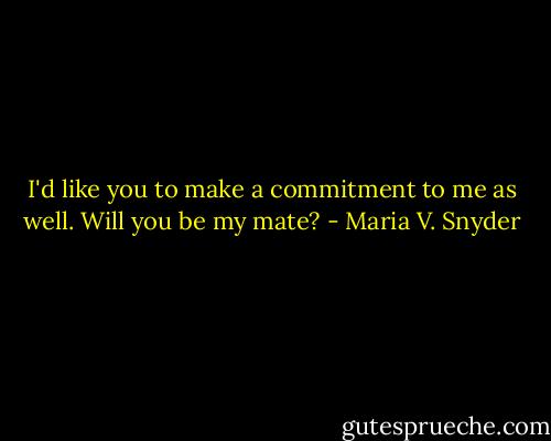 I'd like you to make a commitment to me as well. Will you be my mate? - Maria V. Snyder