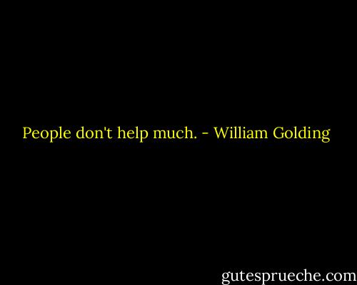 People don't help much. - William Golding