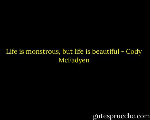 Life is monstrous, but life is beautiful - Cody McFadyen