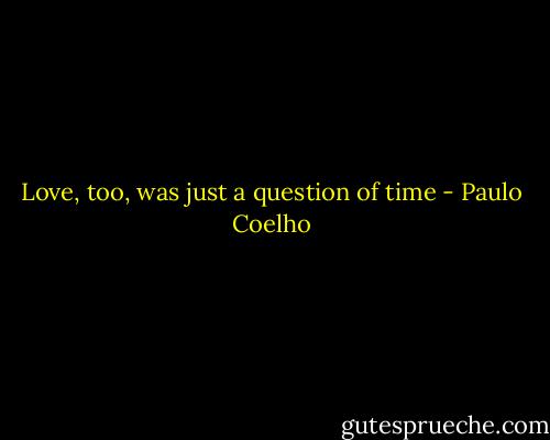 Love, too, was just a question of time - Paulo Coelho