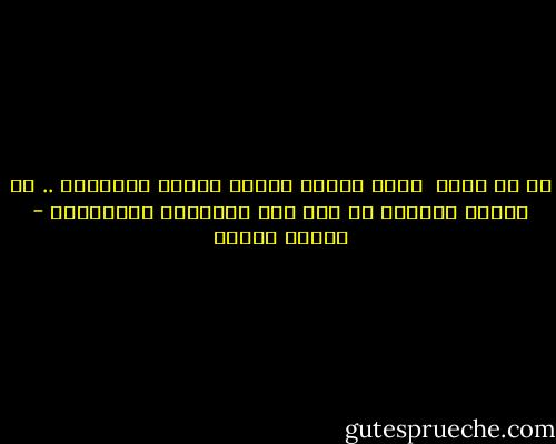 كل شئ زائل <br />ونحن الذين نعطيه قيمته وأهميته .. ثم نتألم ونتعذب من أجل هذه الأهمية المزعومة - مصطفى محمود