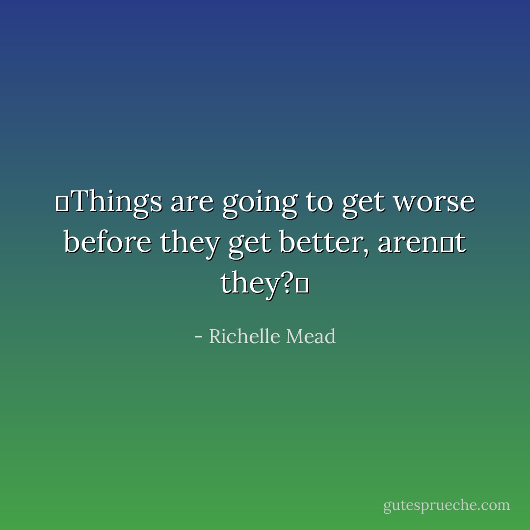 ʺThings are going to get worse before they get better, arenʹt they?ʺ - Richelle Mead