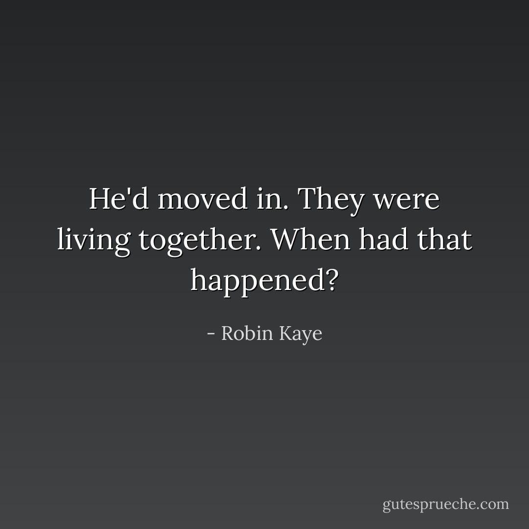 He'd moved in. They were living together. When had that happened? - Robin Kaye