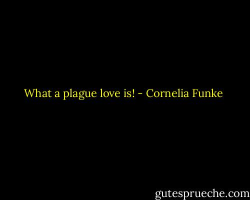 What a plague love is! - Cornelia Funke