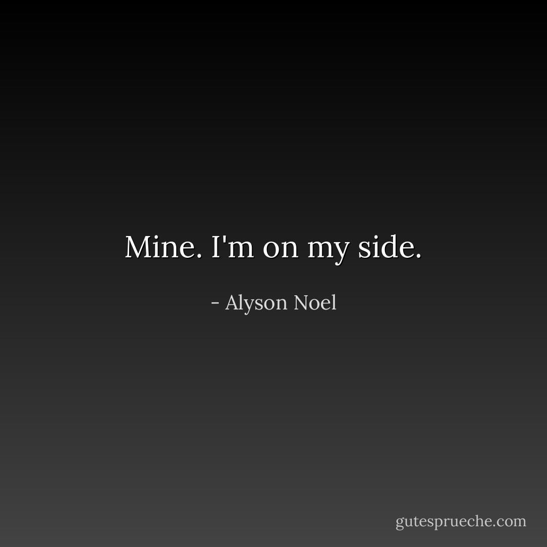 Mine. I'm on my side. - Alyson Noel