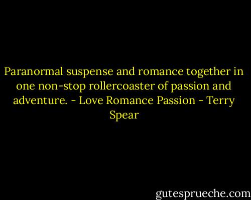Paranormal suspense and romance together in one non-stop rollercoaster of passion and adventure. - Love Romance Passion - Terry Spear