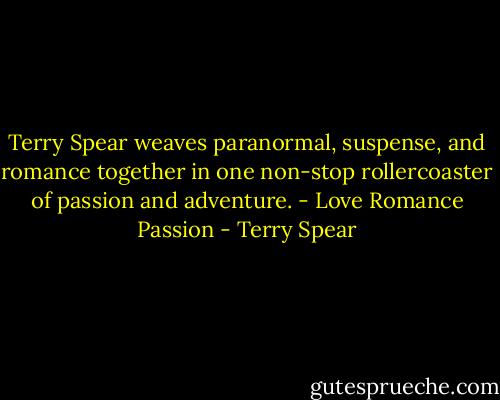 Terry Spear weaves paranormal, suspense, and romance together in one non-stop rollercoaster of passion and adventure. - Love Romance Passion - Terry Spear