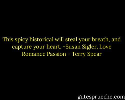 This spicy historical will steal your breath, and capture your heart.<br />-Susan Sigler, Love Romance Passion - Terry Spear
