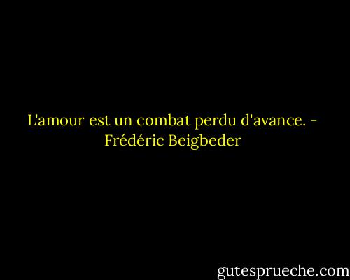 L'amour est un combat perdu d'avance. - Frédéric Beigbeder