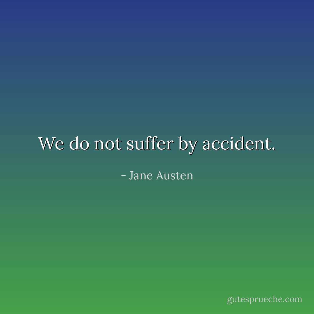 We do not suffer by accident. - Jane Austen