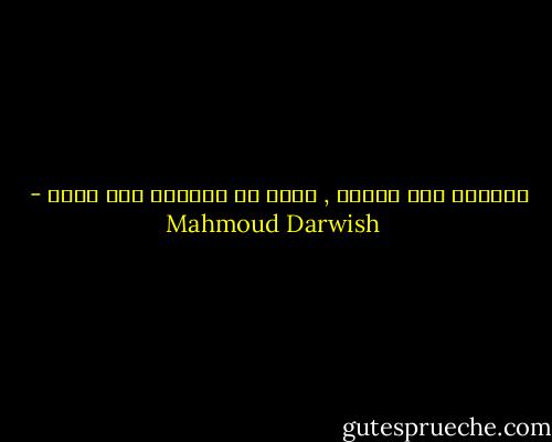 الحُبّ مثل الموت , وعدٌ لا يُرَدّ ولا يزول - Mahmoud Darwish