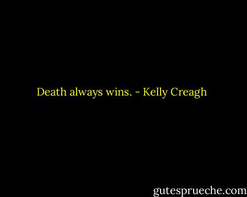Death always wins. - Kelly Creagh