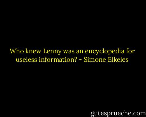 Who knew Lenny was an encyclopedia for useless information? - Simone Elkeles
