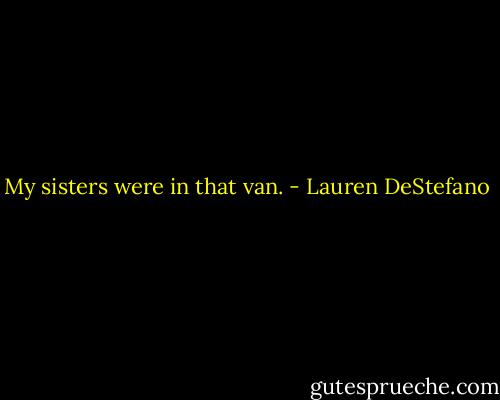 My sisters were in that van. - Lauren DeStefano