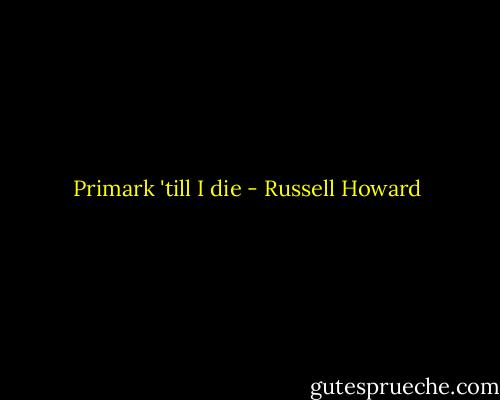 Primark 'till I die - Russell Howard