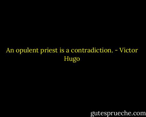 An opulent priest is a contradiction. - Victor Hugo