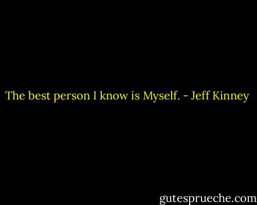 The best person I know is Myself. - Jeff Kinney