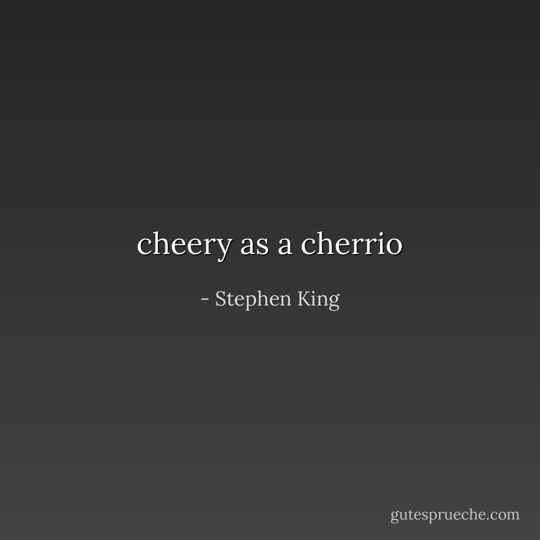 cheery as a cherrio - Stephen King