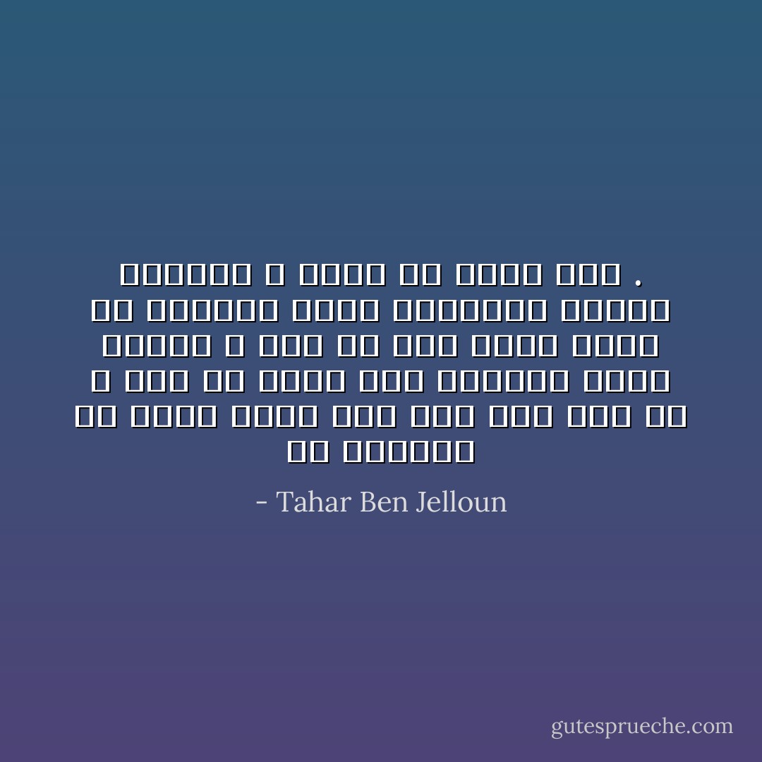 إن الانسان له رفعة أكبر وهو ميت منه وهو حي ، لأنّه إذ يعود إلى التراب يمسي تُرابًا ، وما من شيءٍ أكثر رفعة من التراب الذي يوارينا ويُغمِضُ أعيُننا و يُزهِر في خلودٍ بهيًّ . - Tahar Ben Jelloun