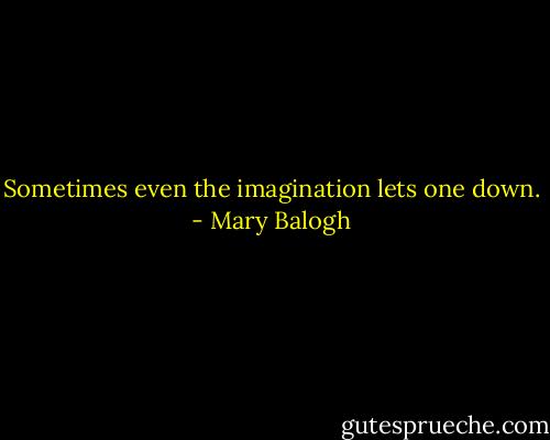 Sometimes even the imagination lets one down. - Mary Balogh