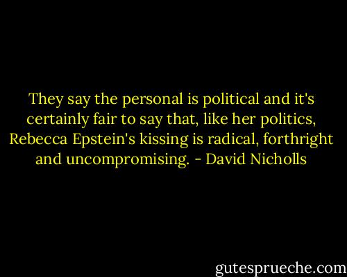 They say the personal is political and it's certainly fair to say that, like her politics, Rebecca Epstein's kissing is radical, forthright and uncompromising. - David Nicholls