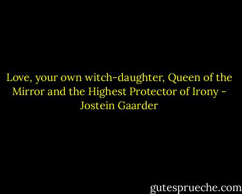 Love, your own witch-daughter, Queen of the Mirror and the Highest Protector of Irony - Jostein Gaarder