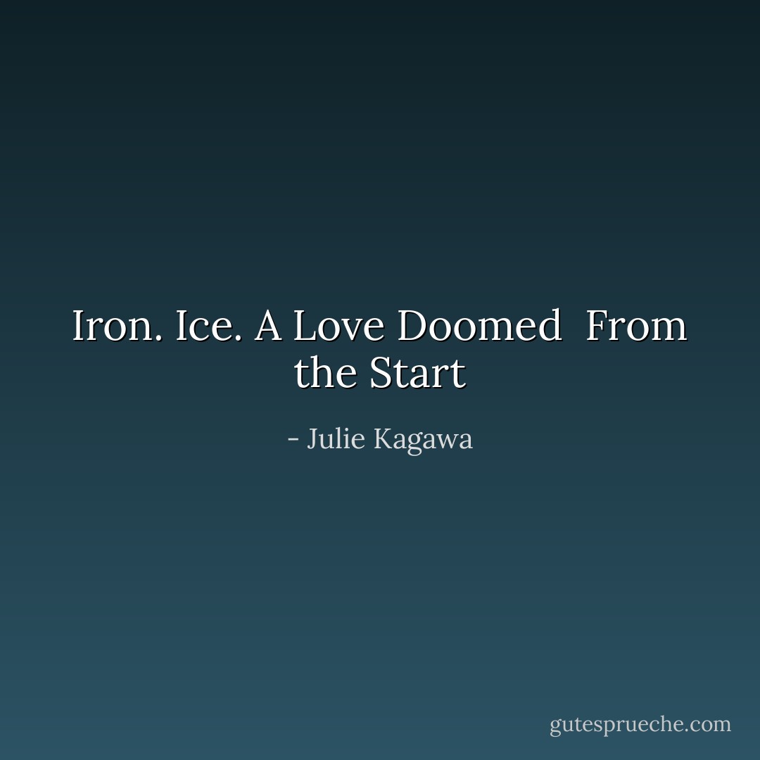 Iron. Ice.<br />A Love Doomed <br />From the Start - Julie Kagawa