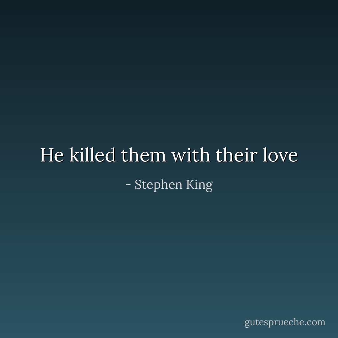 He killed them with their love - Stephen King