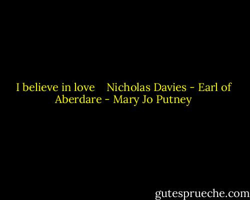 I believe in love<br /><br /><br /><br />Nicholas Davies - Earl of Aberdare - Mary Jo Putney