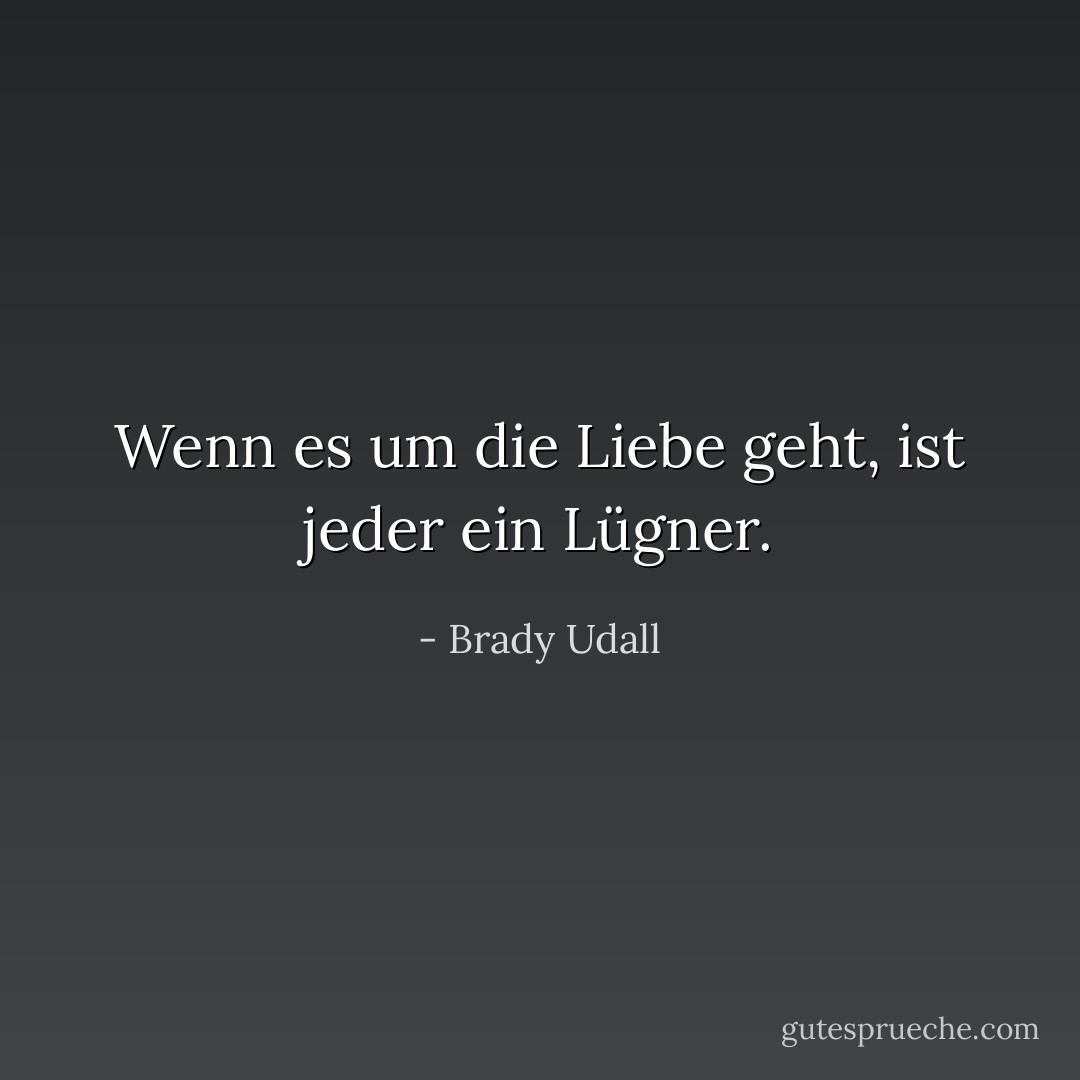 Wenn es um die Liebe geht, ist jeder ein Lügner. - Brady Udall<
