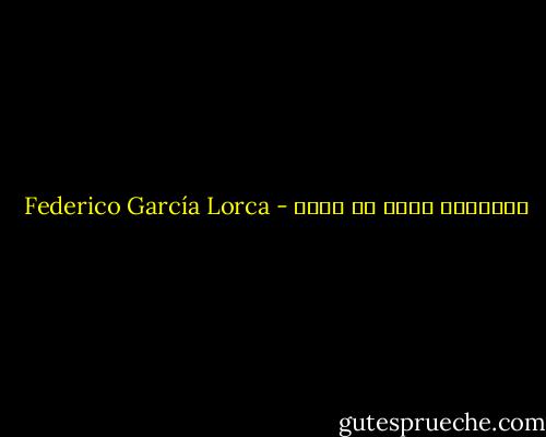الأغصان تموت من الحب - Federico García Lorca